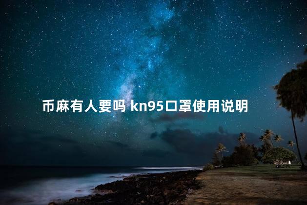 币麻有人要吗 kn95口罩使用说明